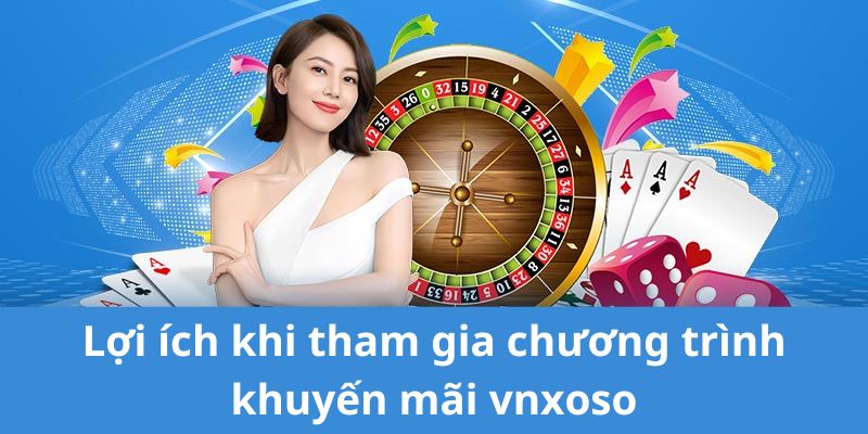 Lợi ích của người chơi khi tham gia chương trình khuyến mãi vnsoxo